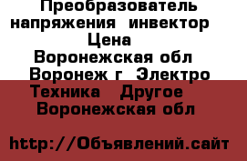 Преобразователь напряжения (инвектор) 12-220V › Цена ­ 20 000 - Воронежская обл., Воронеж г. Электро-Техника » Другое   . Воронежская обл.